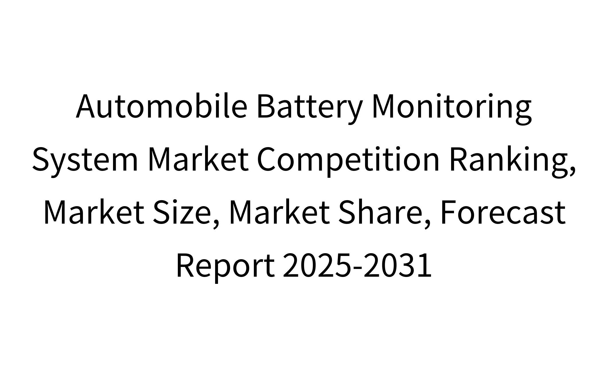 Automobile Battery Monitoring System Market Competition Ranking, Market Size, Market Share, Forecast Report 2025-2031-1