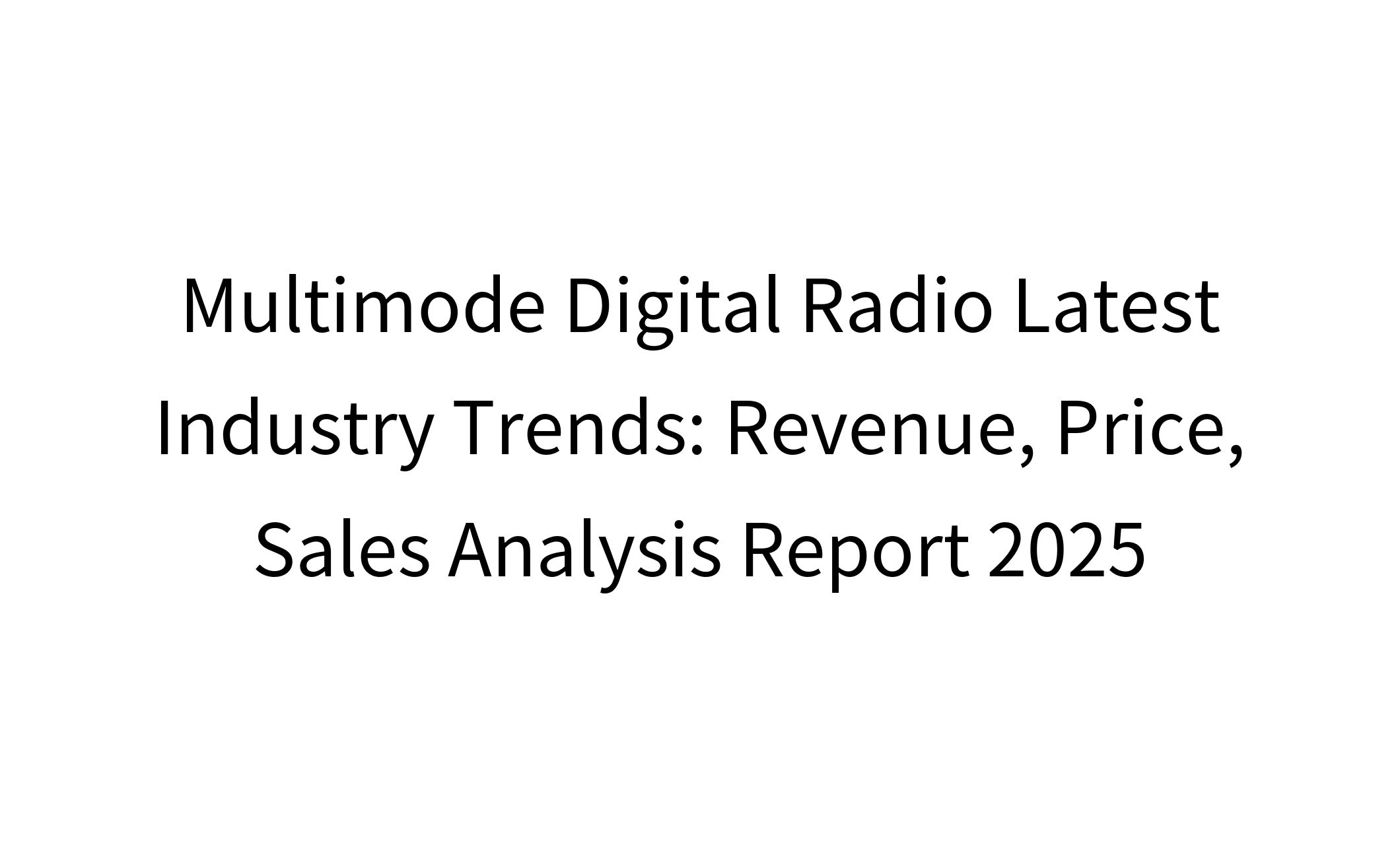 Multimode Digital Radio Latest Industry Trends: Revenue, Price, Sales Analysis Report 2025-1