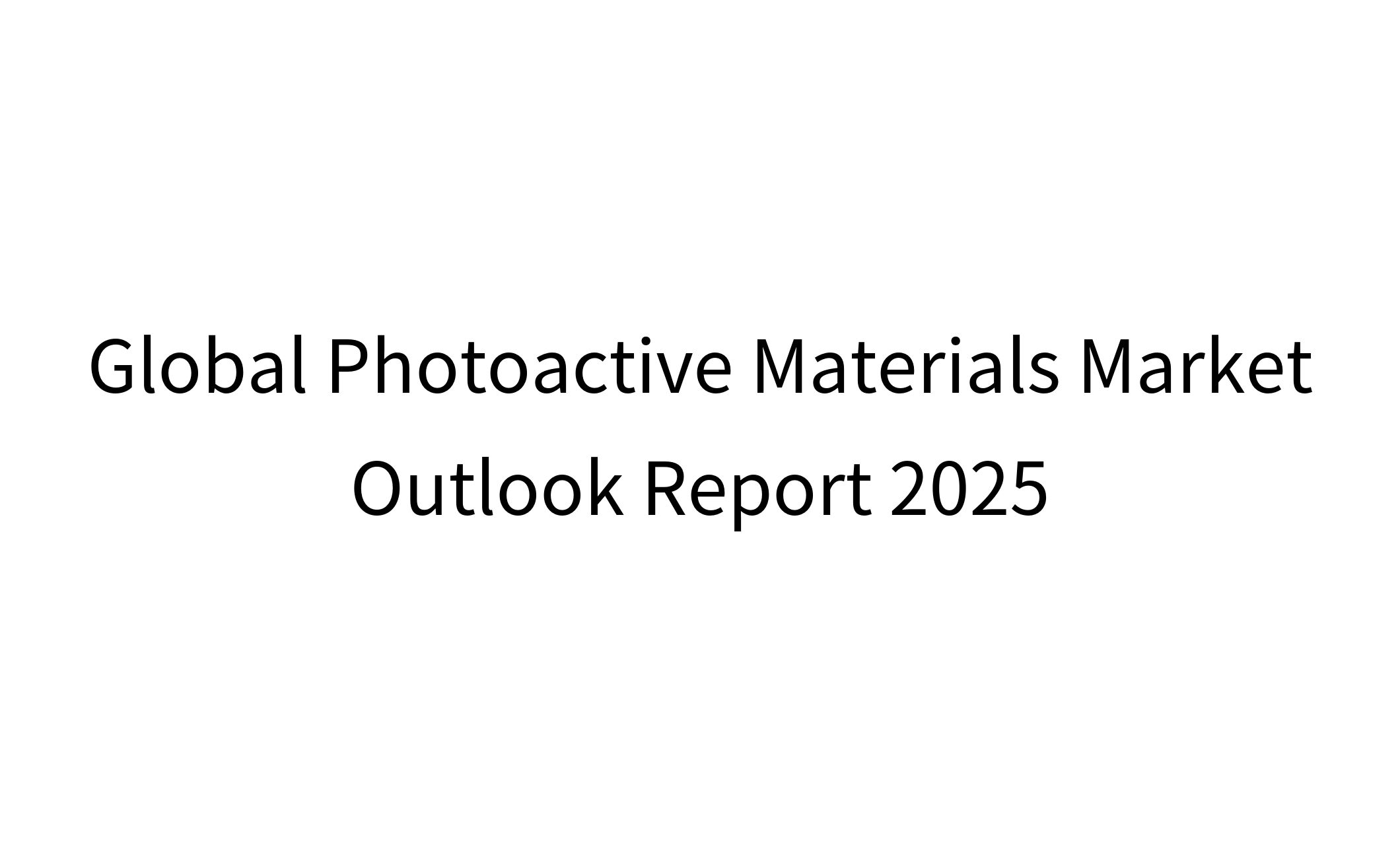 Global Photoactive Materials Market Outlook Report 2025-1