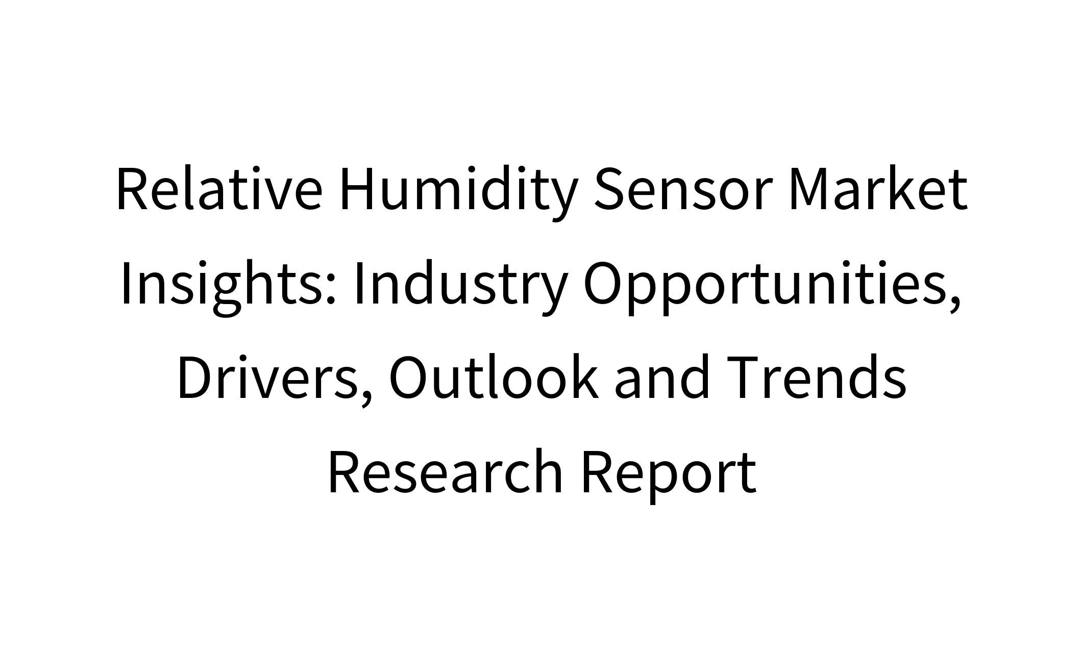 Relative Humidity Sensor Market Insights: Industry Opportunities, Drivers, Outlook and Trends Research Report-1