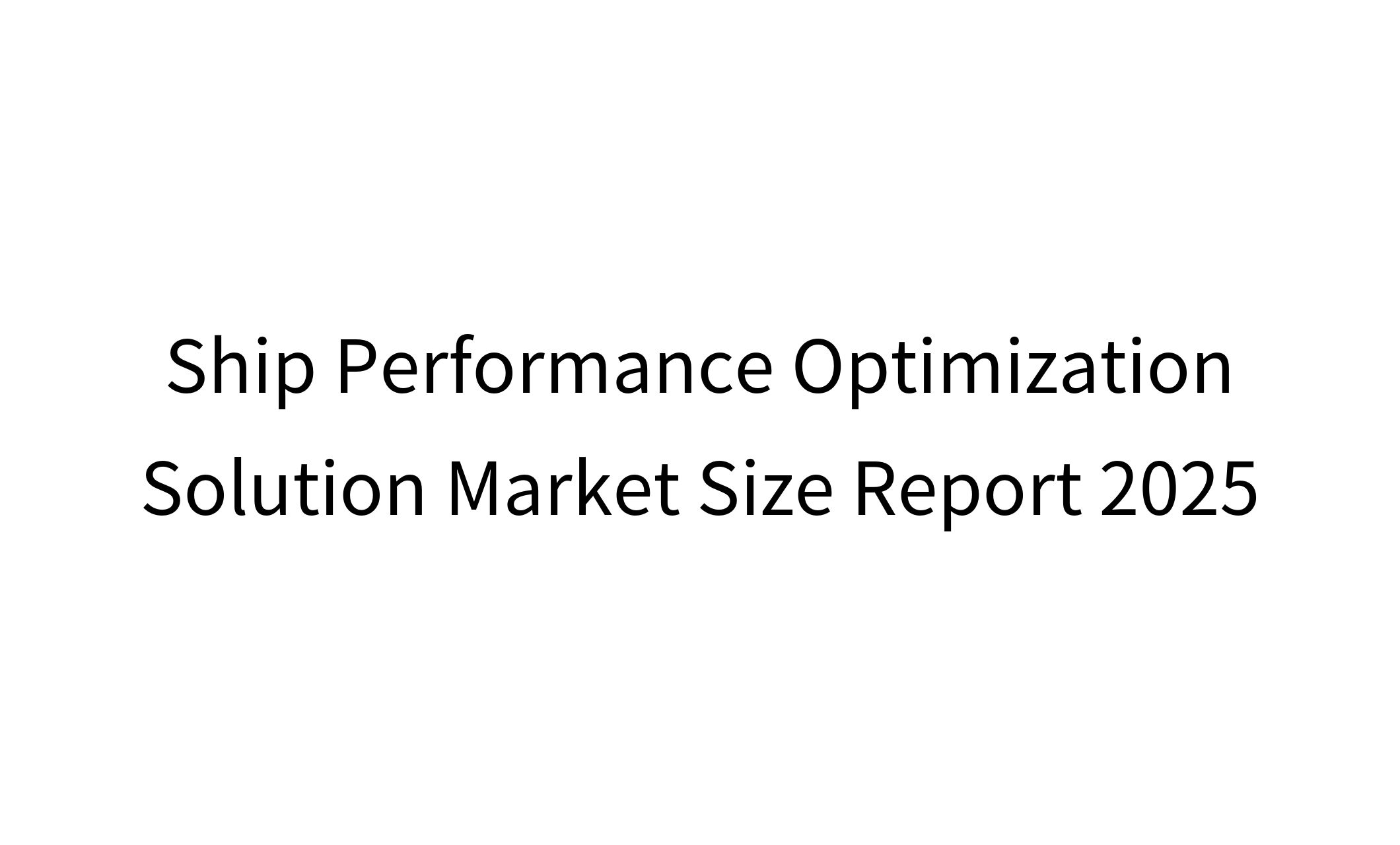 Ship Performance Optimization Solution Market Size Report 2025-1