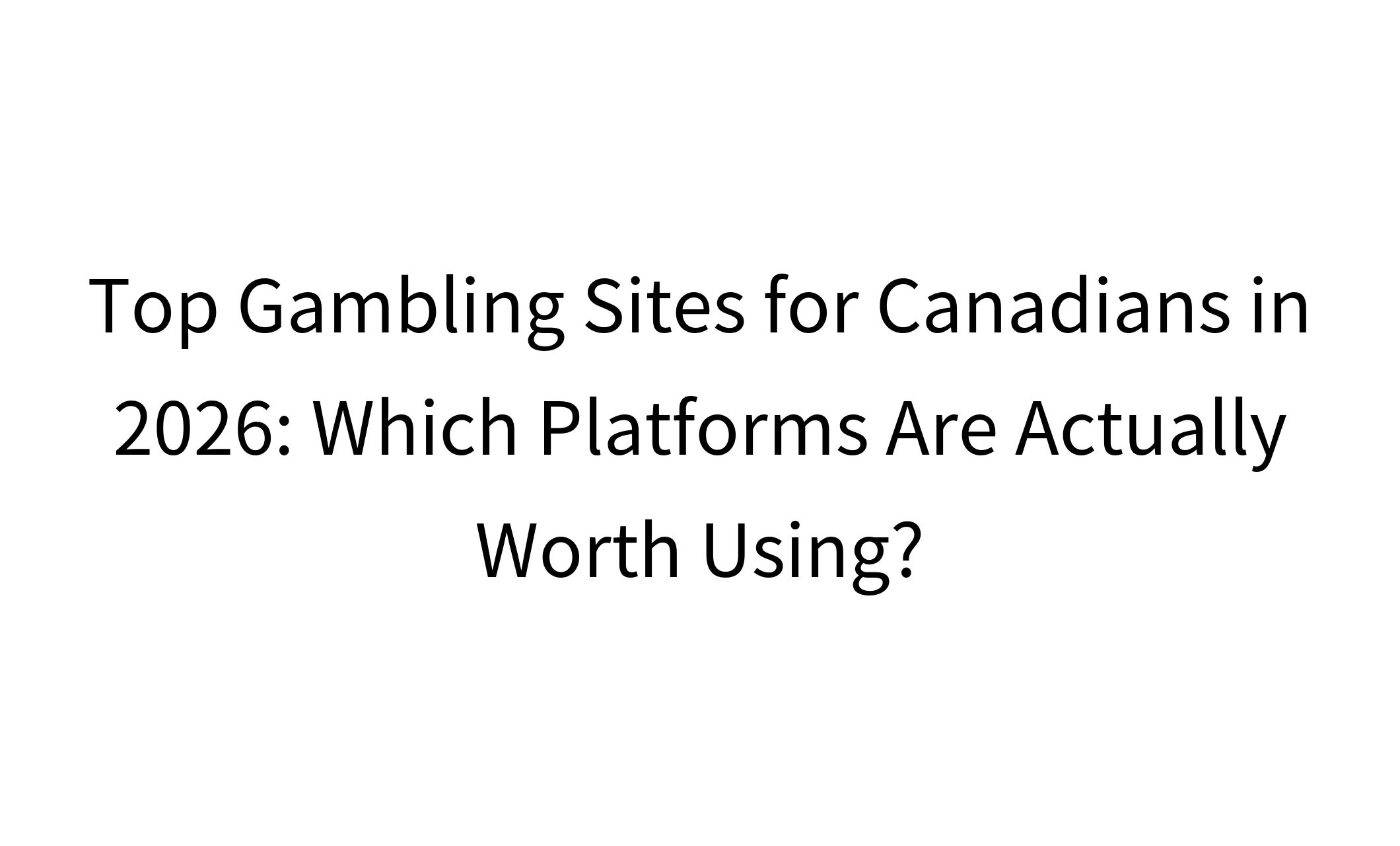 Top Gambling Sites for Canadians in 2026: Which Platforms Are Actually Worth Using?-1