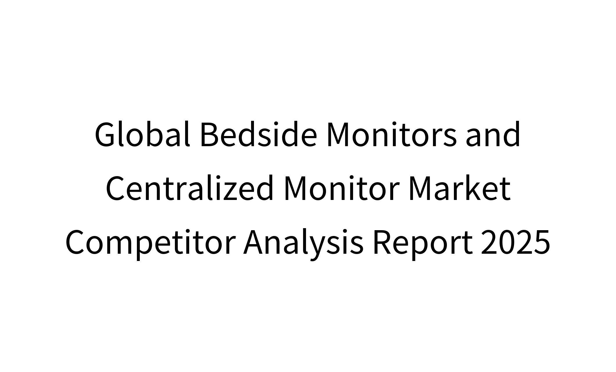 Global Bedside Monitors and Centralized Monitor Market Competitor Analysis Report 2025-1