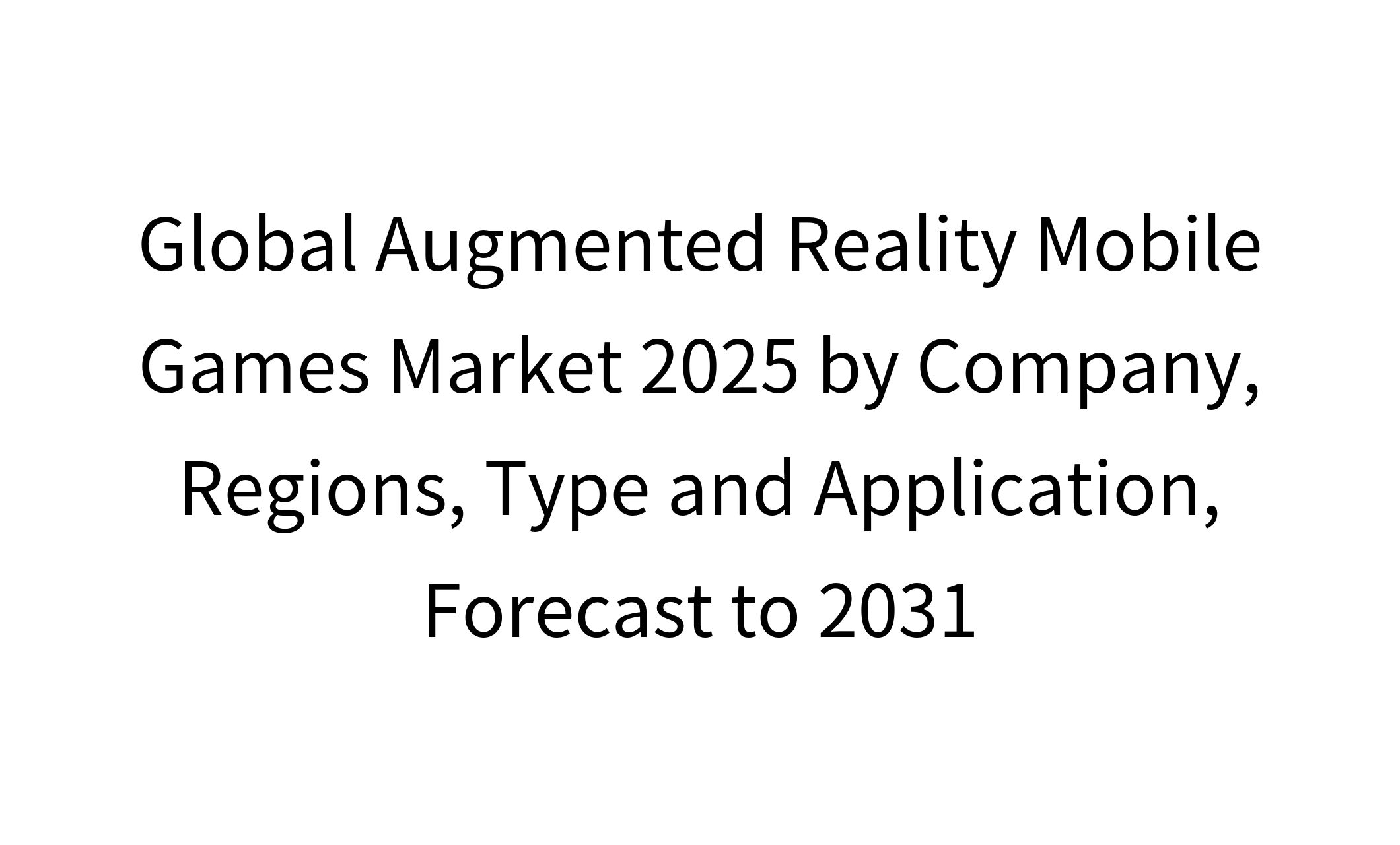 Global Augmented Reality Mobile Games Market Growth Forecast Report 2025-2031-1