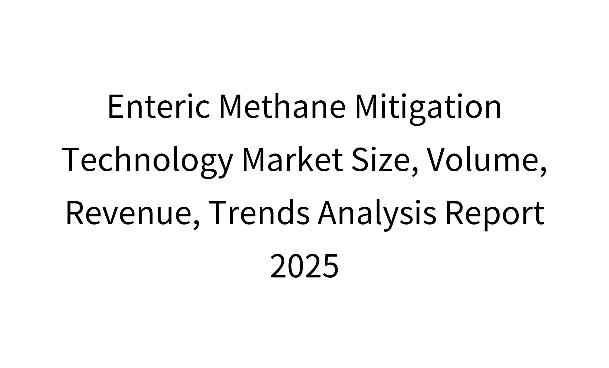 Enteric Methane Mitigation Technology Market Size, Volume, Revenue, Trends Analysis Report 2025-1