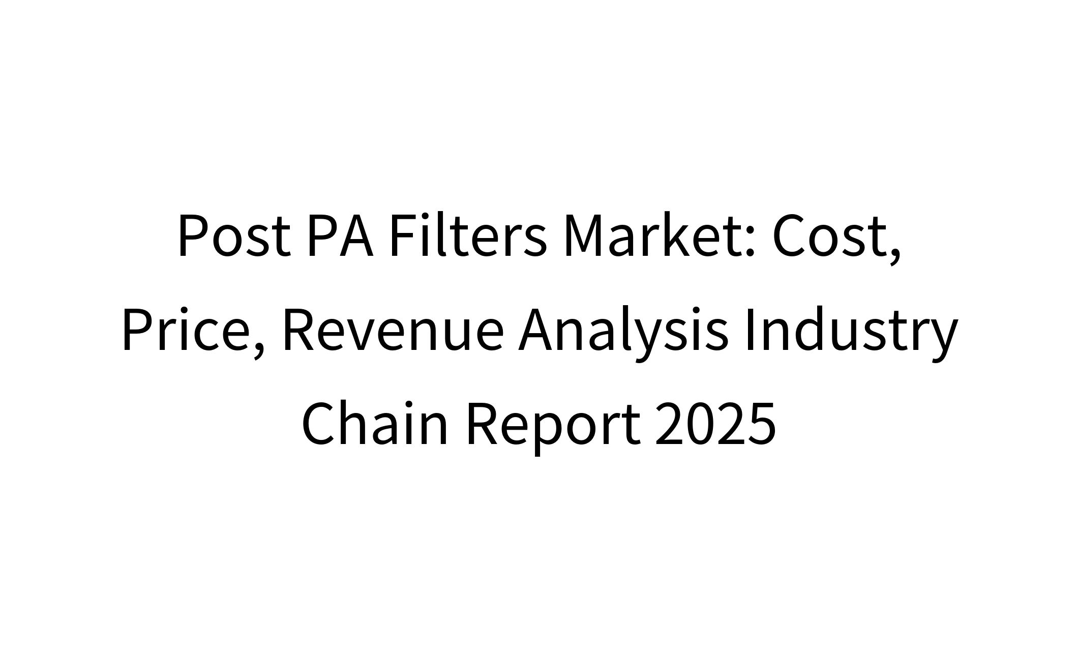 Post PA Filters Market: Cost, Price, Revenue Analysis Industry Chain Report 2025-1