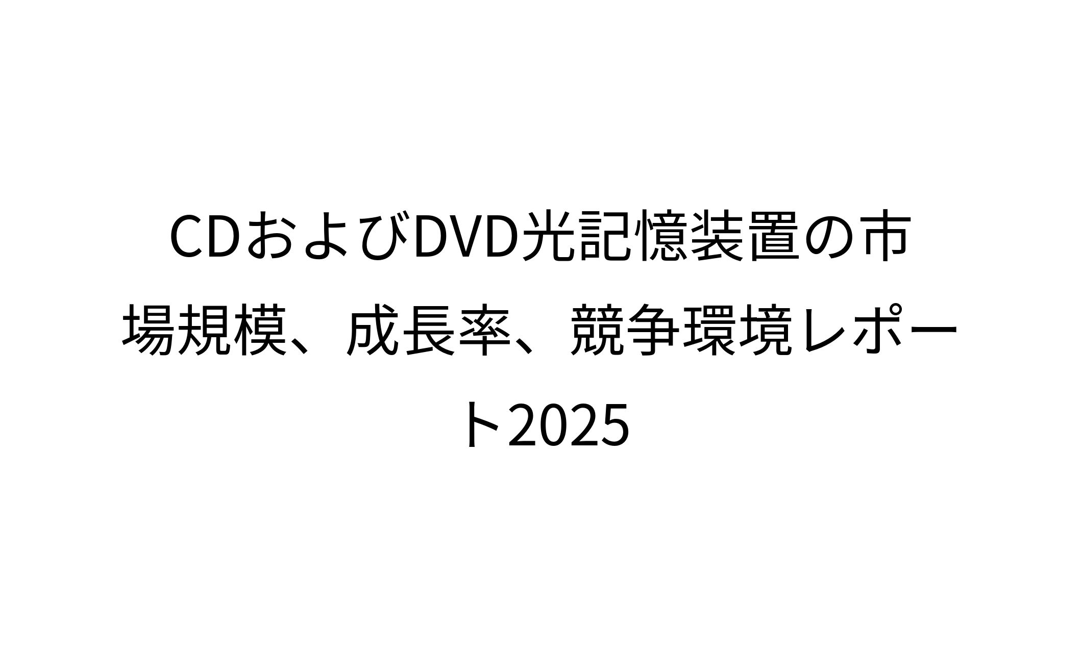 CDおよびDVD光記憶装置の市場規模、成長率、競争環境レポート2025-1