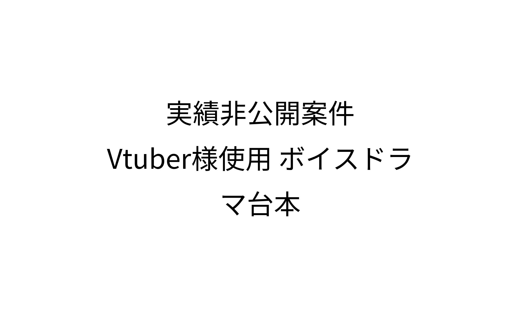 実績非公開案件 Vtuber様使用 ボイスドラマ台本-1